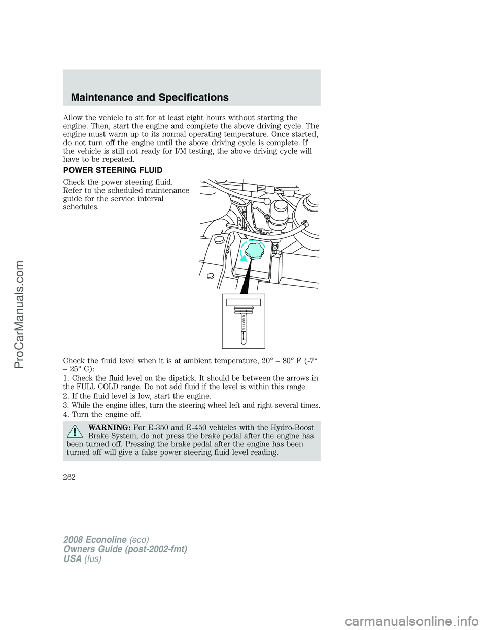 FORD E-150 2008 Owners Manual Allow the vehicle to sit for at least eight hours without starting the
engine. Then, start the engine and complete the above driving cycle. The
engine must warm up to its normal operating temperature. FORD E-150 2008 Owners Manual Allow the vehicle to sit for at least eight hours without starting the
engine. Then, start the engine and complete the above driving cycle. The
engine must warm up to its normal operating temperature.