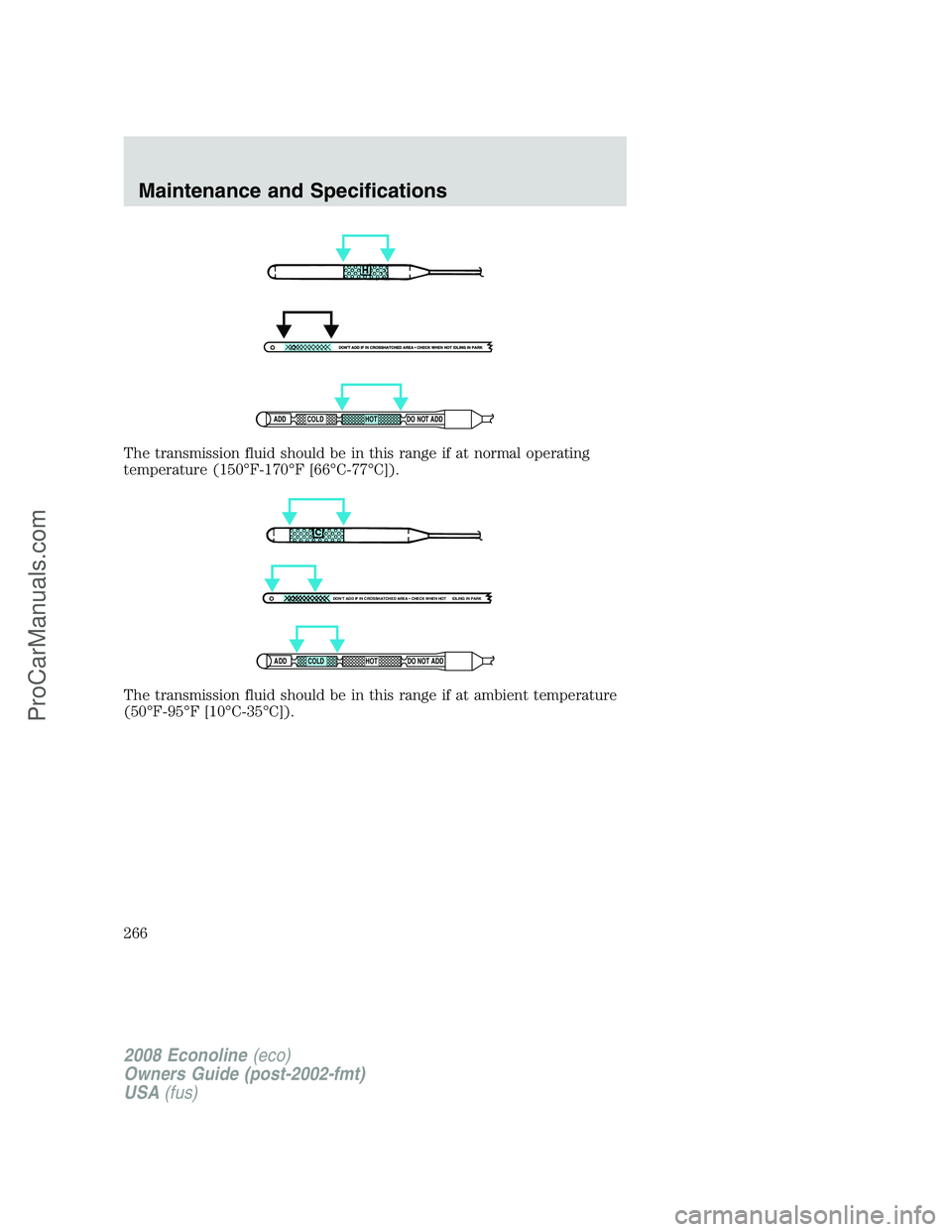 FORD E-150 2008  Owners Manual The transmission fluid should be in this range if at normal operating
temperature (150°F-170°F [66°C-77°C]).
The transmission fluid should be in this range if at ambient temperature
(50°F-95°F [