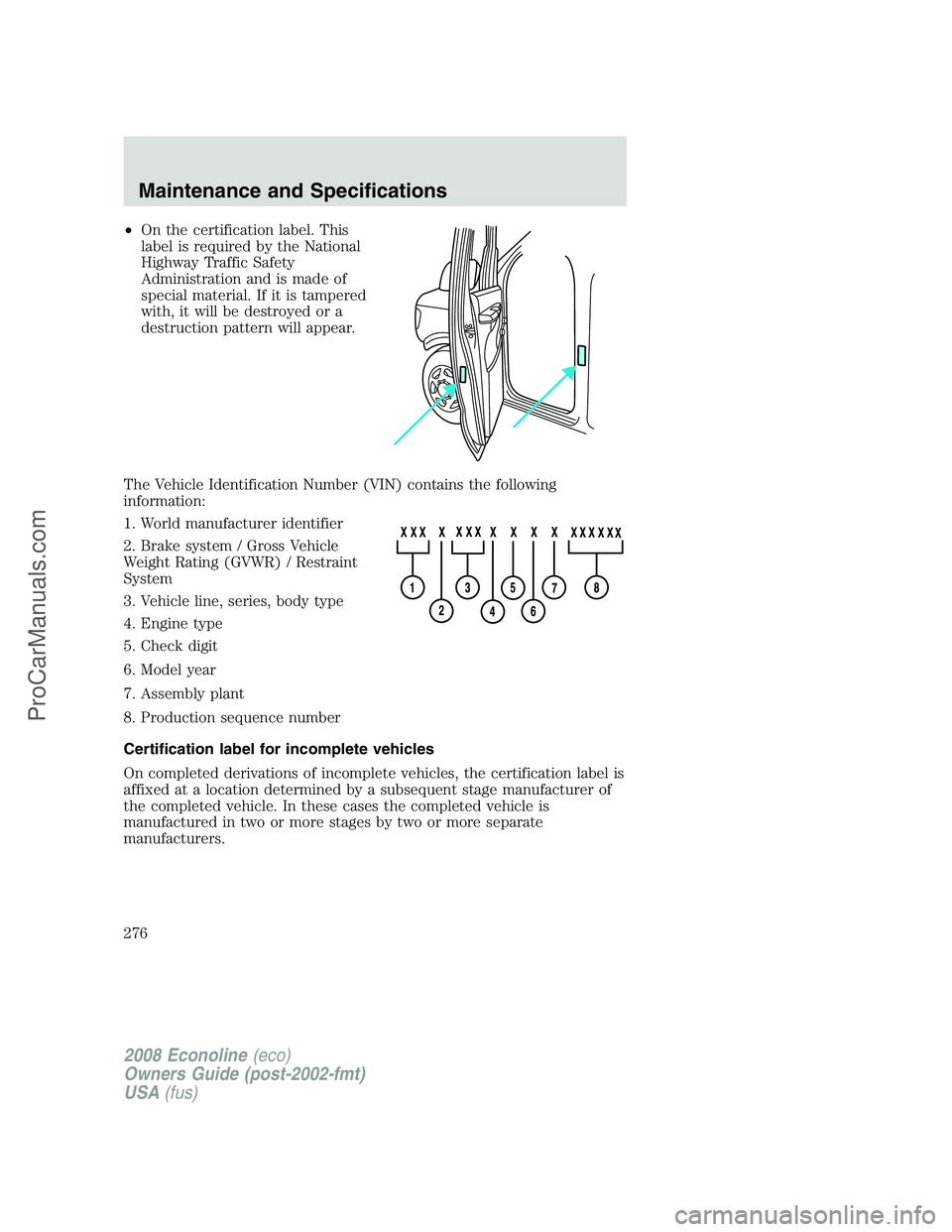 FORD E-150 2008 Owners Manual •On the certification label. This
label is required by the National
Highway Traffic Safety
Administration and is made of
special material. If it is tampered
with, it will be destroyed or a
destructi FORD E-150 2008 Owners Manual •On the certification label. This
label is required by the National
Highway Traffic Safety
Administration and is made of
special material. If it is tampered
with, it will be destroyed or a
destructi