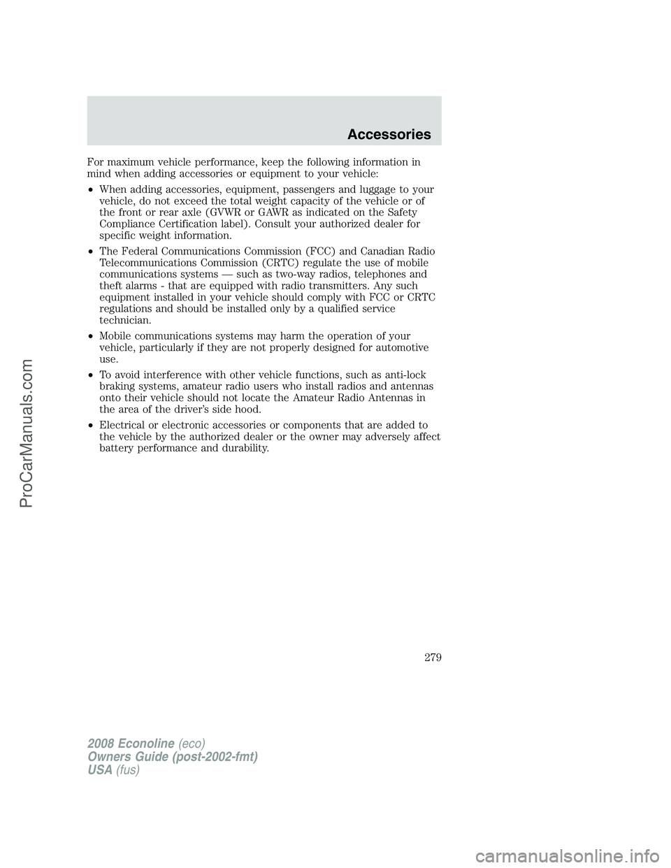 FORD E-150 2008 Owners Manual For maximum vehicle performance, keep the following information in
mind when adding accessories or equipment to your vehicle:
•When adding accessories, equipment, passengers and luggage to your
vehi FORD E-150 2008 Owners Manual For maximum vehicle performance, keep the following information in
mind when adding accessories or equipment to your vehicle:
•When adding accessories, equipment, passengers and luggage to your
vehi