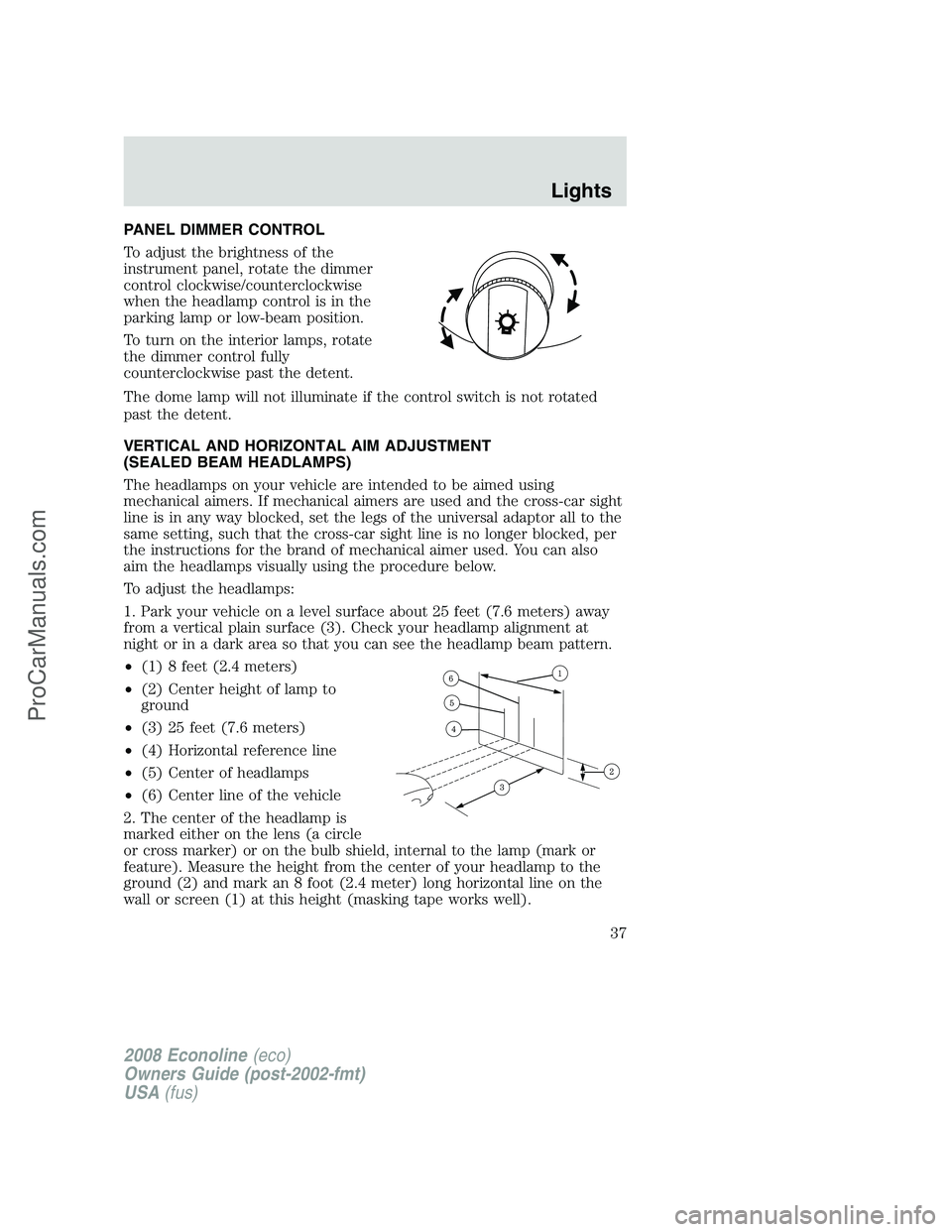 FORD E-150 2008  Owners Manual PANEL DIMMER CONTROL
To adjust the brightness of the
instrument panel, rotate the dimmer
control clockwise/counterclockwise
when the headlamp control is in the
parking lamp or low-beam position.
To tu