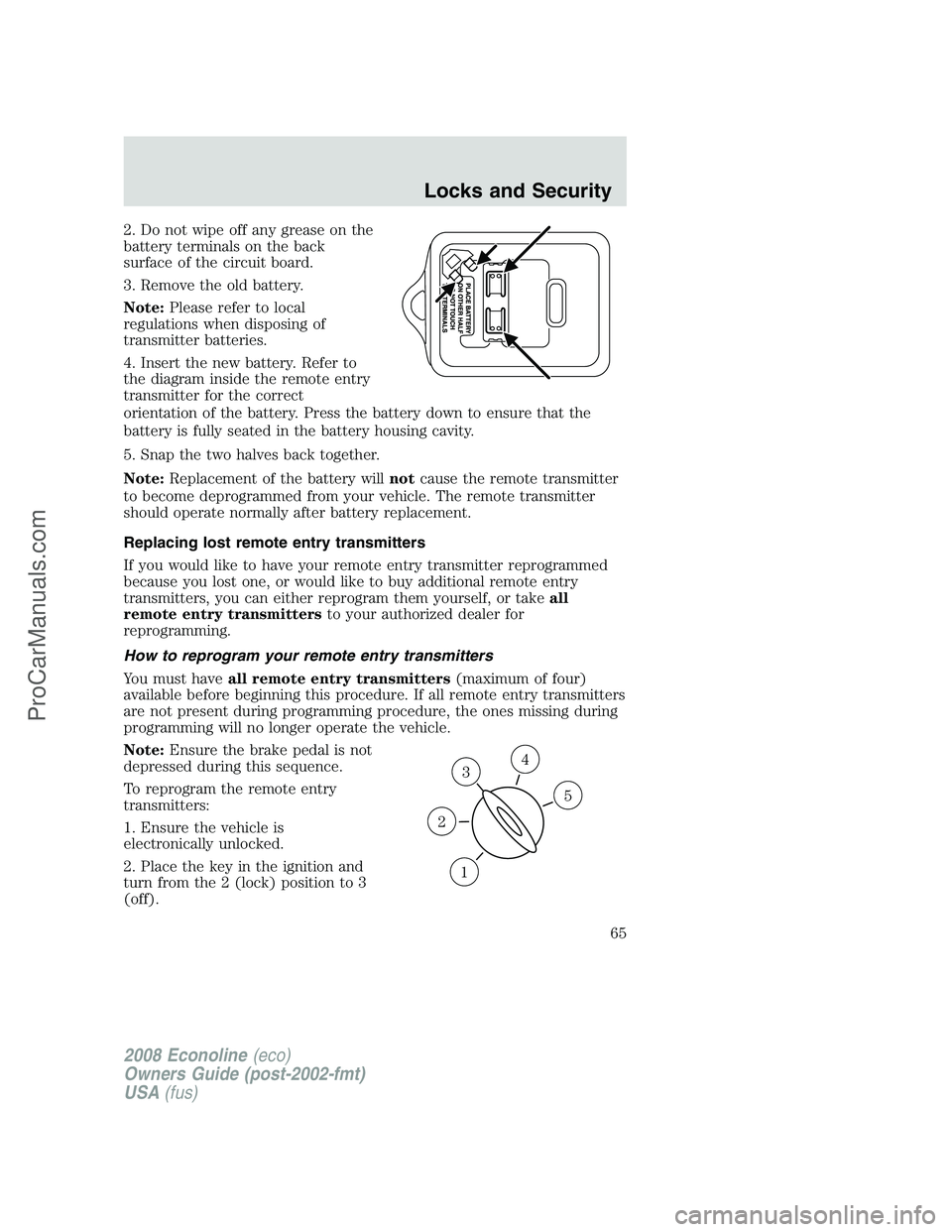 FORD E-150 2008  Owners Manual 2. Do not wipe off any grease on the
battery terminals on the back
surface of the circuit board.
3. Remove the old battery.
Note:Please refer to local
regulations when disposing of
transmitter batteri