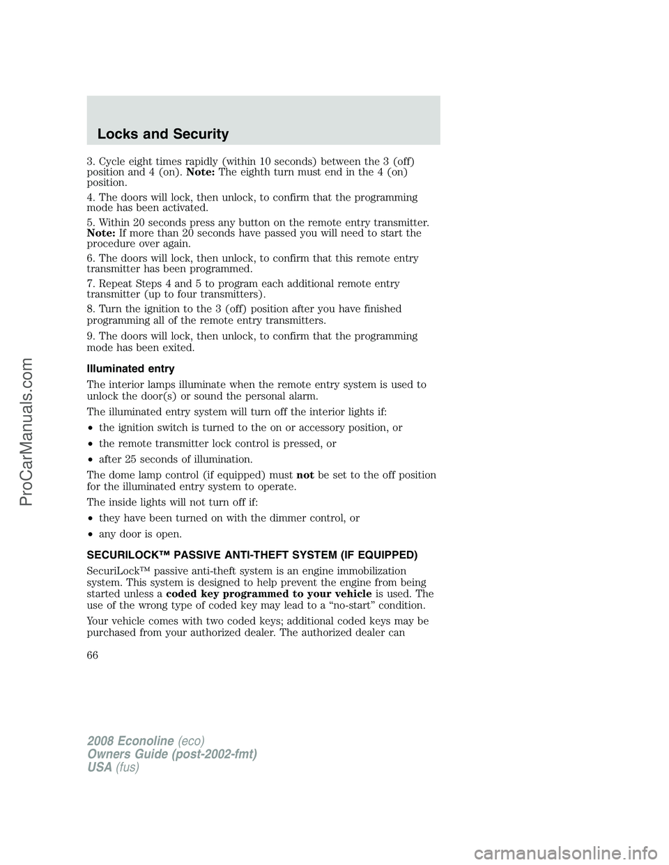 FORD E-150 2008 Repair Manual 3. Cycle eight times rapidly (within 10 seconds) between the 3 (off)
position and 4 (on).Note:The eighth turn must end in the 4 (on)
position.
4. The doors will lock, then unlock, to confirm that the FORD E-150 2008 Repair Manual 3. Cycle eight times rapidly (within 10 seconds) between the 3 (off)
position and 4 (on).Note:The eighth turn must end in the 4 (on)
position.
4. The doors will lock, then unlock, to confirm that the