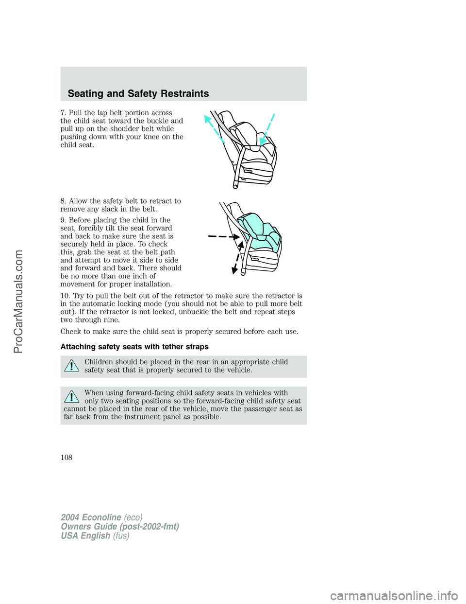 FORD E-250 2004 Owners Manual 7. Pull the lap belt portion across
the child seat toward the buckle and
pull up on the shoulder belt while
pushing down with your knee on the
child seat.
8. Allow the safety belt to retract to
remove FORD E-250 2004 Owners Manual 7. Pull the lap belt portion across
the child seat toward the buckle and
pull up on the shoulder belt while
pushing down with your knee on the
child seat.
8. Allow the safety belt to retract to
remove
