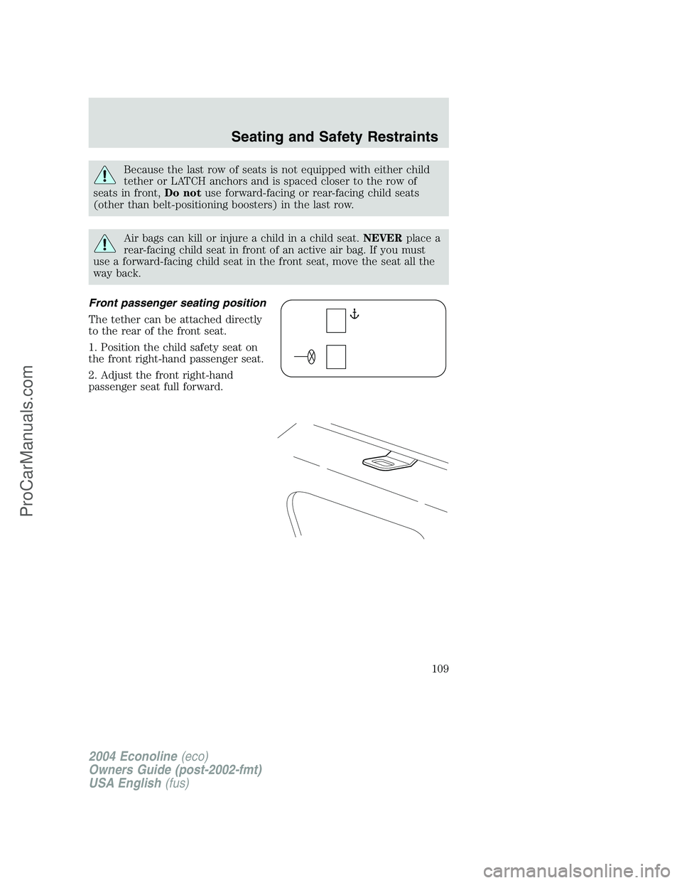 FORD E-250 2004 Owners Manual Because the last row of seats is not equipped with either child
tether or LATCH anchors and is spaced closer to the row of
seats in front,Do notuse forward-facing or rear-facing child seats
(other tha FORD E-250 2004 Owners Manual Because the last row of seats is not equipped with either child
tether or LATCH anchors and is spaced closer to the row of
seats in front,Do notuse forward-facing or rear-facing child seats
(other tha