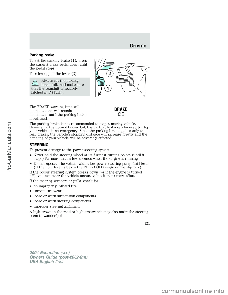 FORD E-250 2004 Owners Manual Parking brake
To set the parking brake (1), press
the parking brake pedal down until
the pedal stops.
To release, pull the lever (2).
Always set the parking
brake fully and make sure
that the gearshif FORD E-250 2004 Owners Manual Parking brake
To set the parking brake (1), press
the parking brake pedal down until
the pedal stops.
To release, pull the lever (2).
Always set the parking
brake fully and make sure
that the gearshif