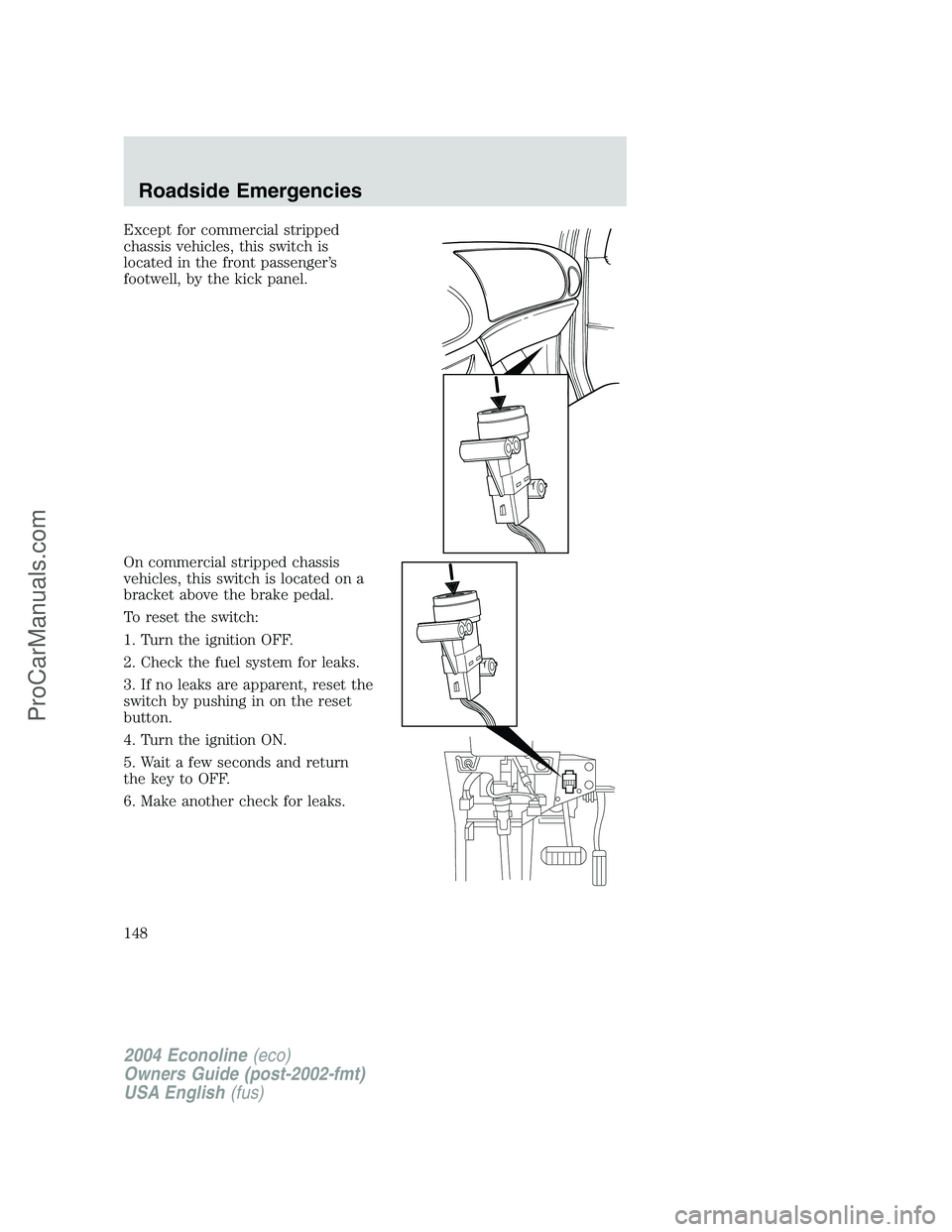 FORD E-250 2004 Owners Manual Except for commercial stripped
chassis vehicles, this switch is
located in the front passenger’s
footwell, by the kick panel.
On commercial stripped chassis
vehicles, this switch is located on a
bra FORD E-250 2004 Owners Manual Except for commercial stripped
chassis vehicles, this switch is
located in the front passenger’s
footwell, by the kick panel.
On commercial stripped chassis
vehicles, this switch is located on a
bra