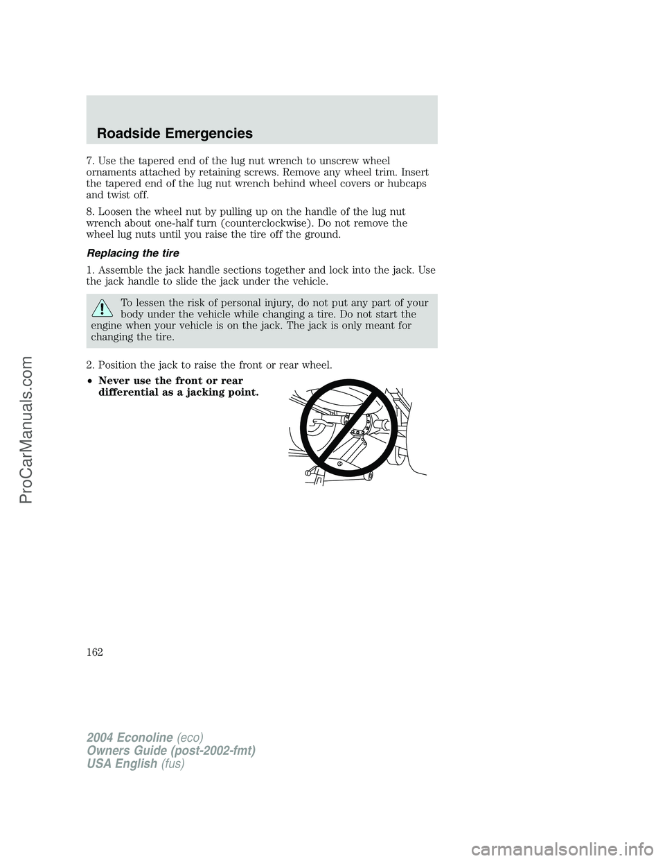 FORD E-250 2004 Owners Manual 7. Use the tapered end of the lug nut wrench to unscrew wheel
ornaments attached by retaining screws. Remove any wheel trim. Insert
the tapered end of the lug nut wrench behind wheel covers or hubcaps FORD E-250 2004 Owners Manual 7. Use the tapered end of the lug nut wrench to unscrew wheel
ornaments attached by retaining screws. Remove any wheel trim. Insert
the tapered end of the lug nut wrench behind wheel covers or hubcaps
