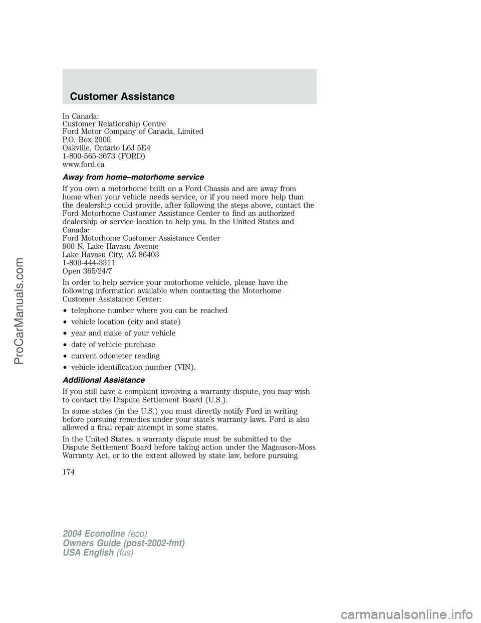 FORD E-250 2004  Owners Manual In Canada:
Customer Relationship Centre
Ford Motor Company of Canada, Limited
P.O. Box 2000
Oakville, Ontario L6J 5E4
1-800-565-3673 (FORD)
www.ford.ca
Away from home–motorhome service
If you own a 