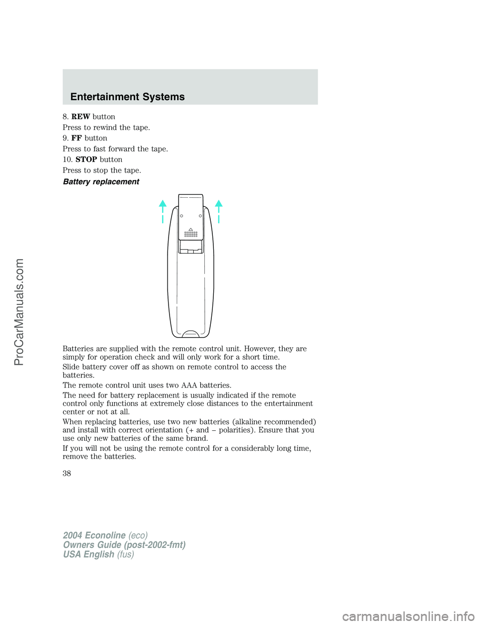 FORD E-250 2004 Owners Guide 8.REWbutton
Press to rewind the tape.
9.FFbutton
Press to fast forward the tape.
10.STOPbutton
Press to stop the tape.
Battery replacement
Batteries are supplied with the remote control unit. However,