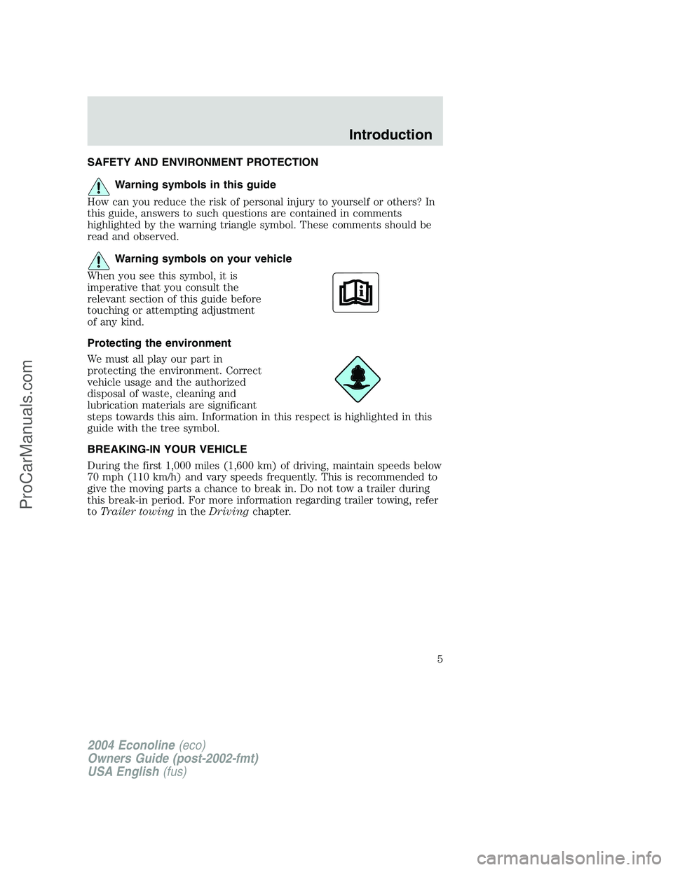 FORD E-250 2004 Owners Manual SAFETY AND ENVIRONMENT PROTECTION
Warning symbols in this guide
How can you reduce the risk of personal injury to yourself or others? In
this guide, answers to such questions are contained in comments FORD E-250 2004 Owners Manual SAFETY AND ENVIRONMENT PROTECTION
Warning symbols in this guide
How can you reduce the risk of personal injury to yourself or others? In
this guide, answers to such questions are contained in comments