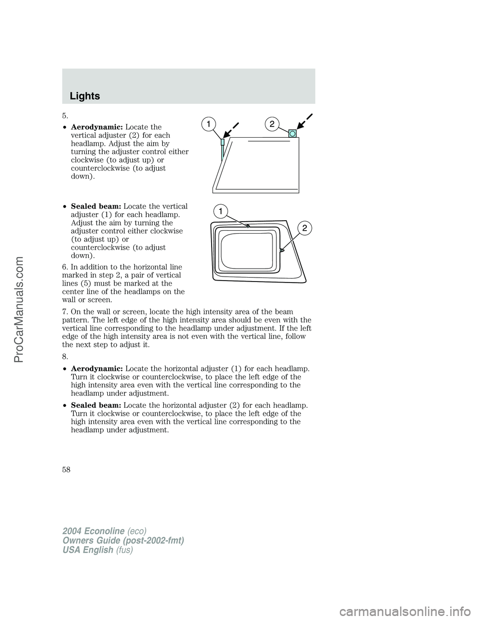 FORD E-250 2004 Workshop Manual 5.
•Aerodynamic:Locate the
vertical adjuster (2) for each
headlamp. Adjust the aim by
turning the adjuster control either
clockwise (to adjust up) or
counterclockwise (to adjust
down).
•Sealed bea FORD E-250 2004 Workshop Manual 5.
•Aerodynamic:Locate the
vertical adjuster (2) for each
headlamp. Adjust the aim by
turning the adjuster control either
clockwise (to adjust up) or
counterclockwise (to adjust
down).
•Sealed bea