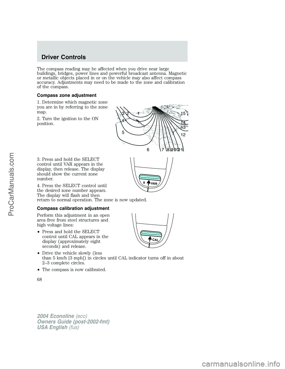 FORD E-250 2004 Repair Manual The compass reading may be affected when you drive near large
buildings, bridges, power lines and powerful broadcast antenna. Magnetic
or metallic objects placed in or on the vehicle may also affect c FORD E-250 2004 Repair Manual The compass reading may be affected when you drive near large
buildings, bridges, power lines and powerful broadcast antenna. Magnetic
or metallic objects placed in or on the vehicle may also affect c