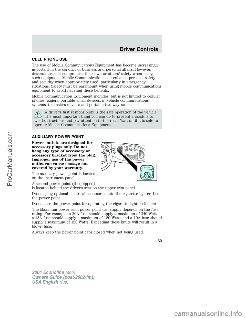 FORD E-250 2004 Repair Manual CELL PHONE USE
The use of Mobile Communications Equipment has become increasingly
important in the conduct of business and personal affairs. However,
drivers must not compromise their own or others’ FORD E-250 2004 Repair Manual CELL PHONE USE
The use of Mobile Communications Equipment has become increasingly
important in the conduct of business and personal affairs. However,
drivers must not compromise their own or others’