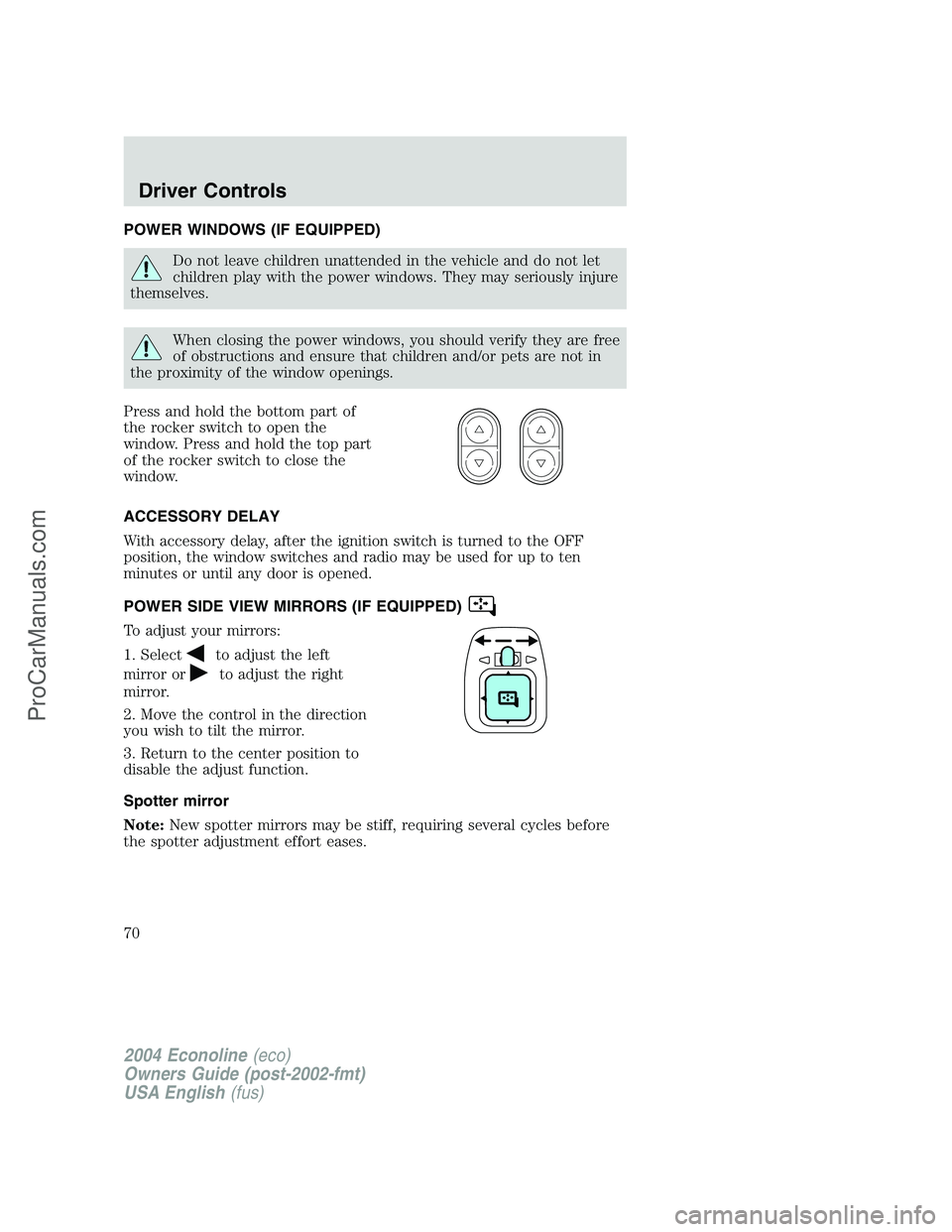 FORD E-250 2004 Repair Manual POWER WINDOWS (IF EQUIPPED)
Do not leave children unattended in the vehicle and do not let
children play with the power windows. They may seriously injure
themselves.
When closing the power windows, y FORD E-250 2004 Repair Manual POWER WINDOWS (IF EQUIPPED)
Do not leave children unattended in the vehicle and do not let
children play with the power windows. They may seriously injure
themselves.
When closing the power windows, y