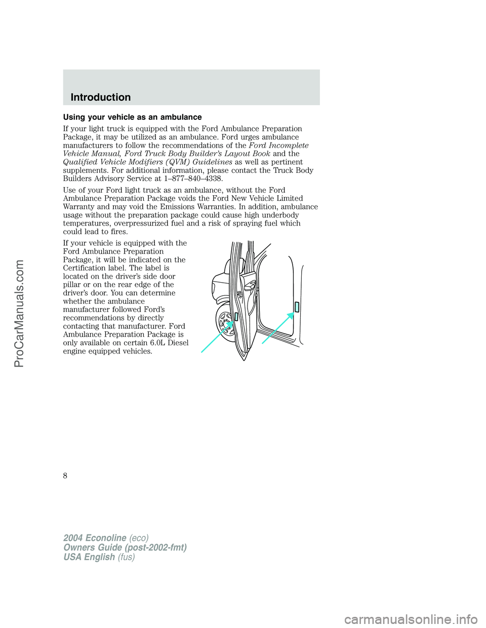 FORD E-250 2004 Owners Manual Using your vehicle as an ambulance
If your light truck is equipped with the Ford Ambulance Preparation
Package, it may be utilized as an ambulance. Ford urges ambulance
manufacturers to follow the rec FORD E-250 2004 Owners Manual Using your vehicle as an ambulance
If your light truck is equipped with the Ford Ambulance Preparation
Package, it may be utilized as an ambulance. Ford urges ambulance
manufacturers to follow the rec