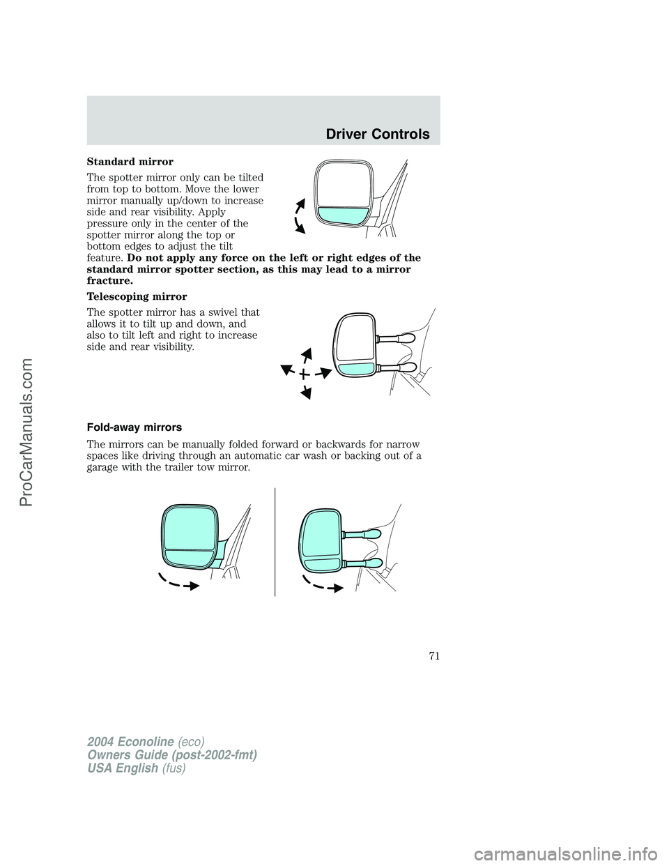 FORD E-250 2004 Manual PDF Standard mirror
The spotter mirror only can be tilted
from top to bottom. Move the lower
mirror manually up/down to increase
side and rear visibility. Apply
pressure only in the center of the
spotter FORD E-250 2004 Manual PDF Standard mirror
The spotter mirror only can be tilted
from top to bottom. Move the lower
mirror manually up/down to increase
side and rear visibility. Apply
pressure only in the center of the
spotter