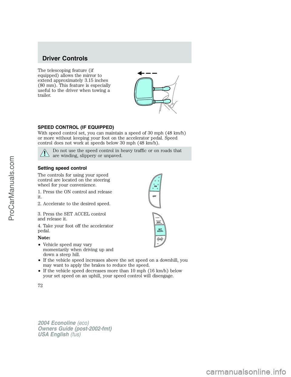 FORD E-250 2004 Manual PDF The telescoping feature (if
equipped) allows the mirror to
extend approximately 3.15 inches
(80 mm). This feature is especially
useful to the driver when towing a
trailer.
SPEED CONTROL (IF EQUIPPED)
FORD E-250 2004 Manual PDF The telescoping feature (if
equipped) allows the mirror to
extend approximately 3.15 inches
(80 mm). This feature is especially
useful to the driver when towing a
trailer.
SPEED CONTROL (IF EQUIPPED)