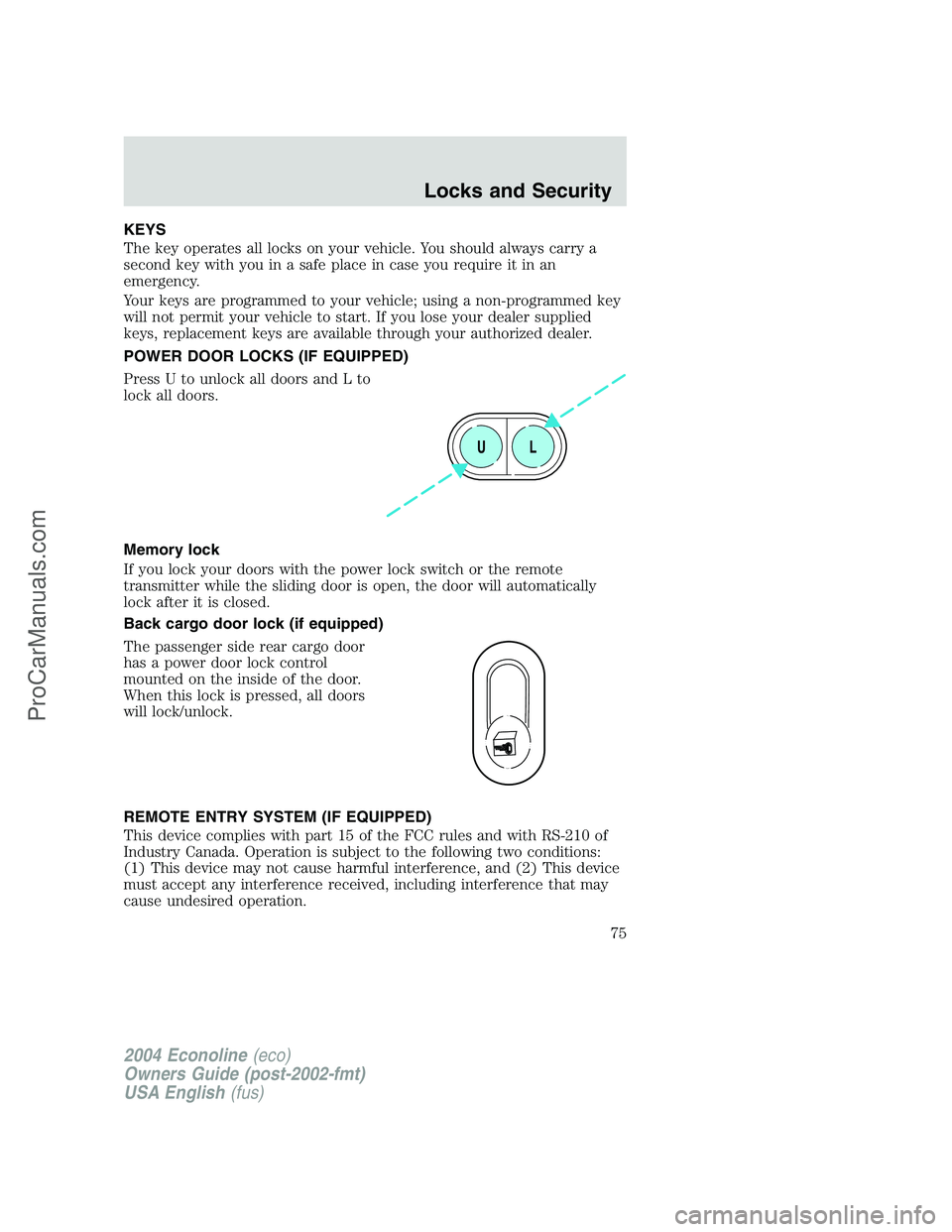 FORD E-250 2004 Manual PDF KEYS
The key operates all locks on your vehicle. You should always carry a
second key with you in a safe place in case you require it in an
emergency.
Your keys are programmed to your vehicle; using a FORD E-250 2004 Manual PDF KEYS
The key operates all locks on your vehicle. You should always carry a
second key with you in a safe place in case you require it in an
emergency.
Your keys are programmed to your vehicle; using a
