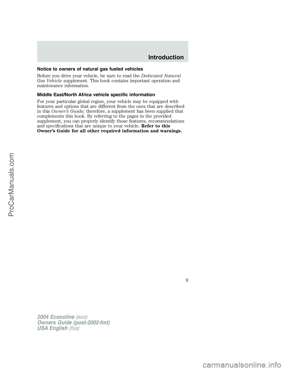 FORD E-250 2004 Owners Manual Notice to owners of natural gas fueled vehicles
Before you drive your vehicle, be sure to read theDedicated Natural
Gas Vehiclesupplement. This book contains important operation and
maintenance inform FORD E-250 2004 Owners Manual Notice to owners of natural gas fueled vehicles
Before you drive your vehicle, be sure to read theDedicated Natural
Gas Vehiclesupplement. This book contains important operation and
maintenance inform