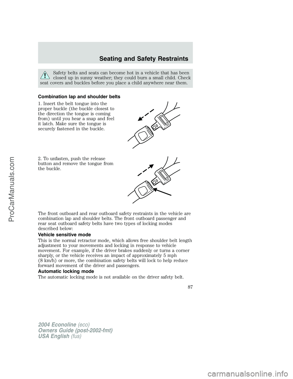 FORD E-250 2004 Manual Online Safety belts and seats can become hot in a vehicle that has been
closed up in sunny weather; they could burn a small child. Check
seat covers and buckles before you place a child anywhere near them.
C FORD E-250 2004 Manual Online Safety belts and seats can become hot in a vehicle that has been
closed up in sunny weather; they could burn a small child. Check
seat covers and buckles before you place a child anywhere near them.
C