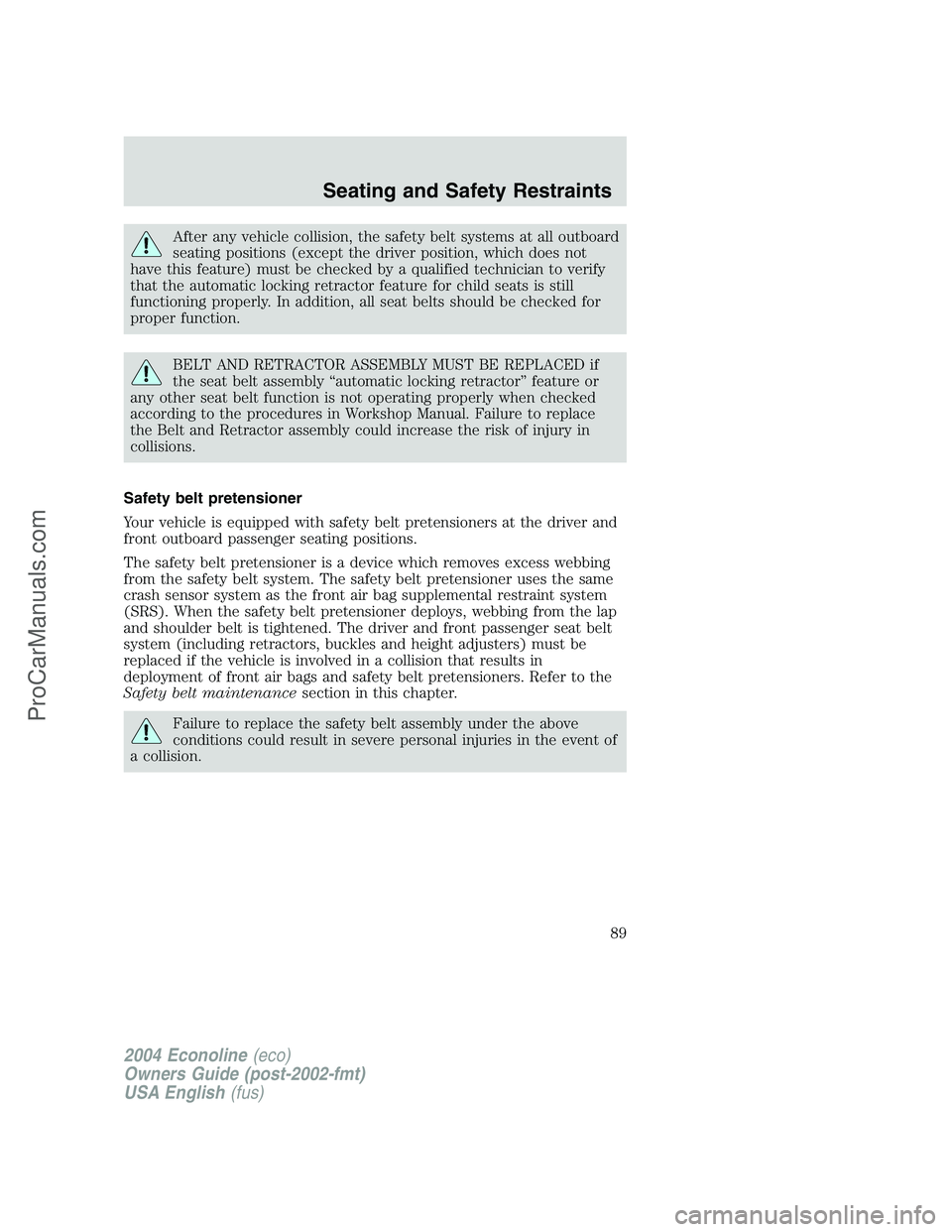 FORD E-250 2004 Manual Online After any vehicle collision, the safety belt systems at all outboard
seating positions (except the driver position, which does not
have this feature) must be checked by a qualified technician to verif FORD E-250 2004 Manual Online After any vehicle collision, the safety belt systems at all outboard
seating positions (except the driver position, which does not
have this feature) must be checked by a qualified technician to verif