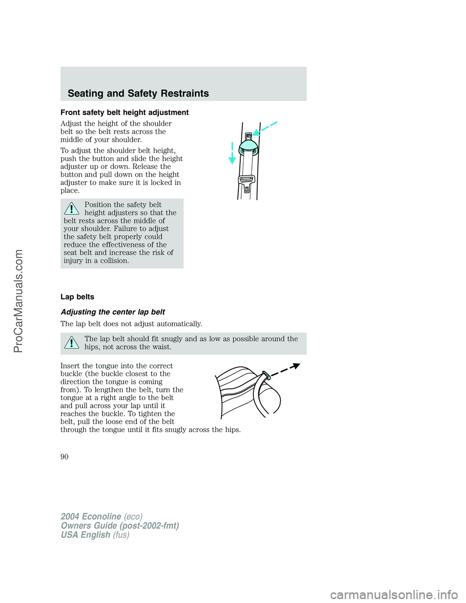 FORD E-250 2004 Manual Online Front safety belt height adjustment
Adjust the height of the shoulder
belt so the belt rests across the
middle of your shoulder.
To adjust the shoulder belt height,
push the button and slide the heigh FORD E-250 2004 Manual Online Front safety belt height adjustment
Adjust the height of the shoulder
belt so the belt rests across the
middle of your shoulder.
To adjust the shoulder belt height,
push the button and slide the heigh