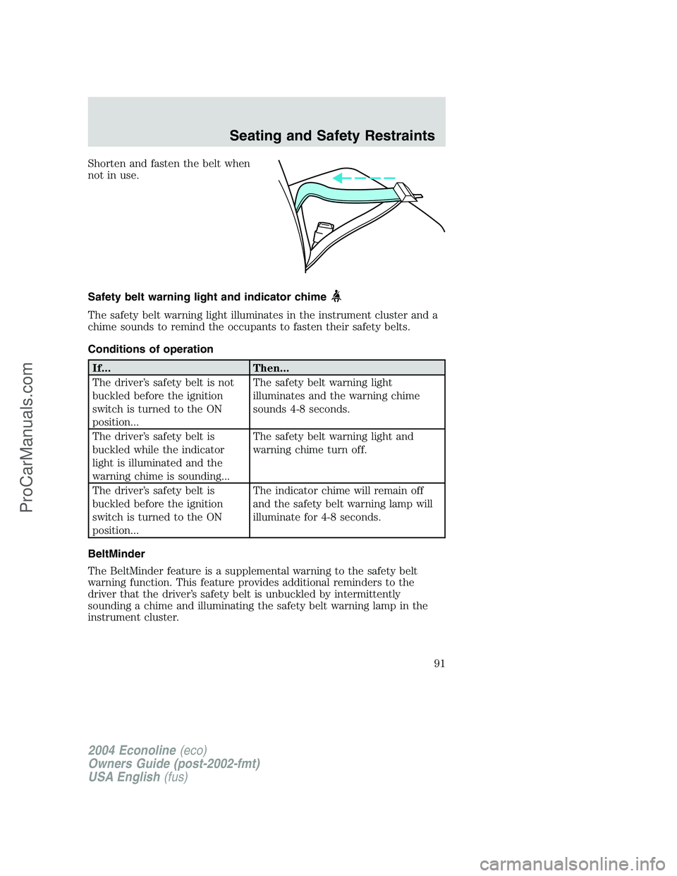 FORD E-250 2004 Owners Manual Shorten and fasten the belt when
not in use.
Safety belt warning light and indicator chime
The safety belt warning light illuminates in the instrument cluster and a
chime sounds to remind the occupant FORD E-250 2004 Owners Manual Shorten and fasten the belt when
not in use.
Safety belt warning light and indicator chime
The safety belt warning light illuminates in the instrument cluster and a
chime sounds to remind the occupant