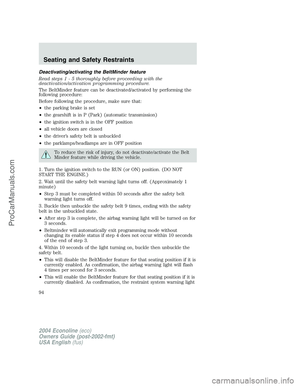 FORD E-250 2004 Owners Manual Deactivating/activating the BeltMinder feature
Read steps1-5thoroughly before proceeding with the
deactivation/activation programming procedure.
The BeltMinder feature can be deactivated/activated by FORD E-250 2004 Owners Manual Deactivating/activating the BeltMinder feature
Read steps1-5thoroughly before proceeding with the
deactivation/activation programming procedure.
The BeltMinder feature can be deactivated/activated by