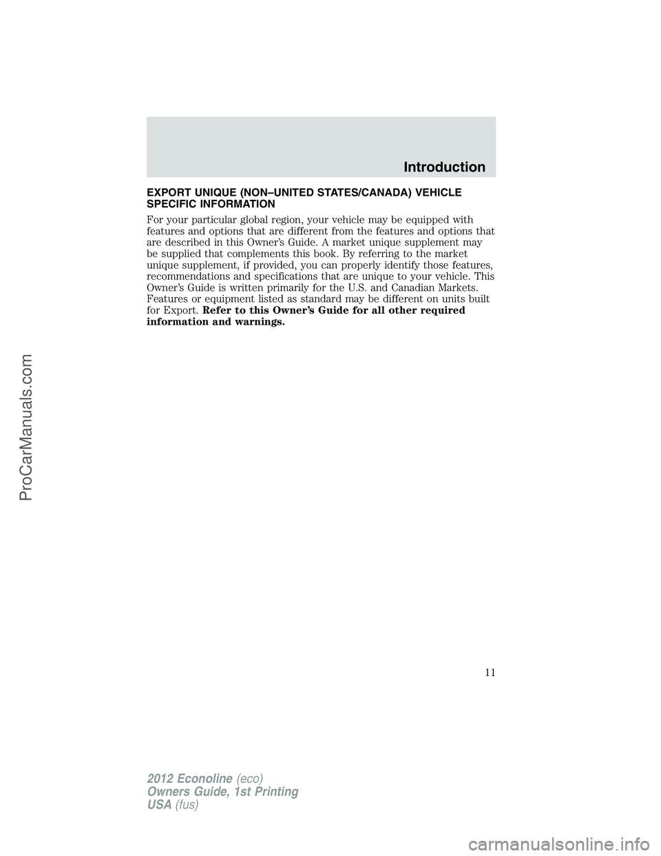 FORD E-250 2012 User Guide EXPORT UNIQUE (NON–UNITED STATES/CANADA) VEHICLE
SPECIFIC INFORMATION
For your particular global region, your vehicle may be equipped with
features and options that are different from the features a