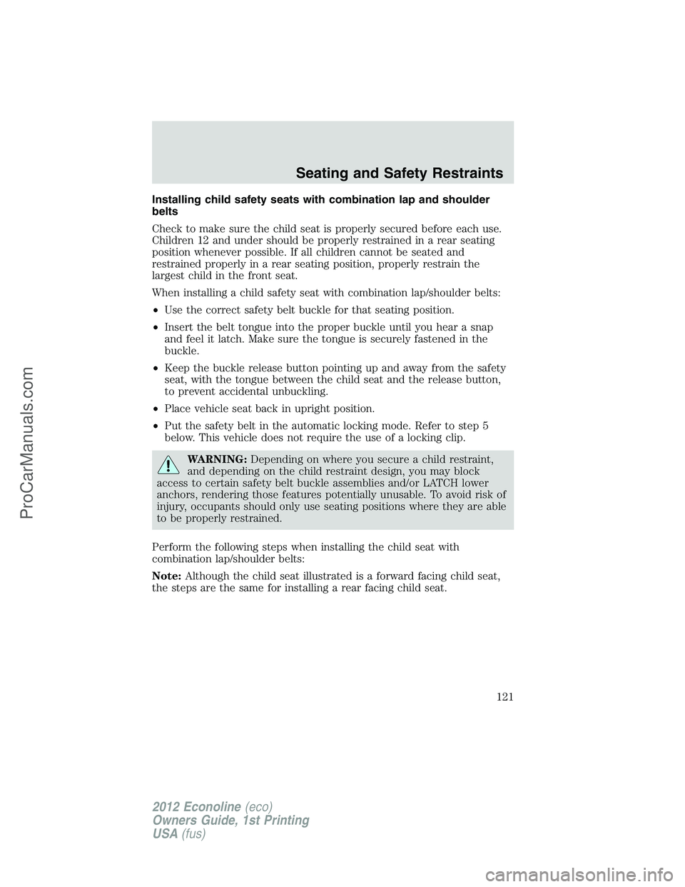 FORD E-250 2012  Owners Manual Installing child safety seats with combination lap and shoulder
belts
Check to make sure the child seat is properly secured before each use.
Children 12 and under should be properly restrained in a re