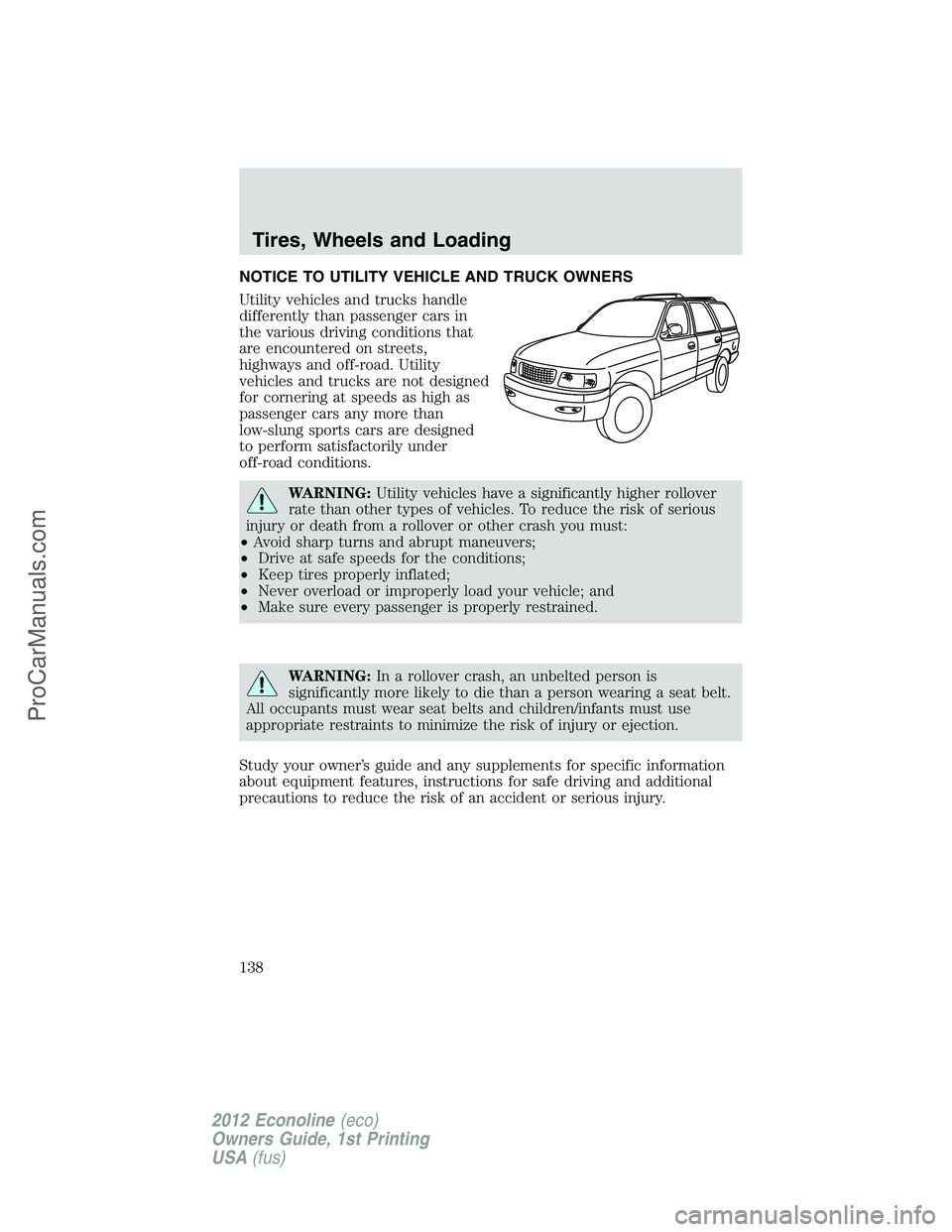 FORD E-250 2012  Owners Manual NOTICE TO UTILITY VEHICLE AND TRUCK OWNERS
Utility vehicles and trucks handle
differently than passenger cars in
the various driving conditions that
are encountered on streets,
highways and off-road. 