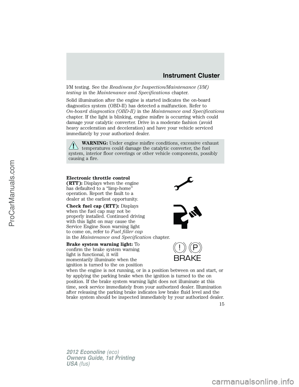 FORD E-250 2012 User Guide I/M testing. See theReadiness for Inspection/Maintenance (I/M)
testingin theMaintenance and Specificationschapter.
Solid illumination after the engine is started indicates the on-board
diagnostics sys