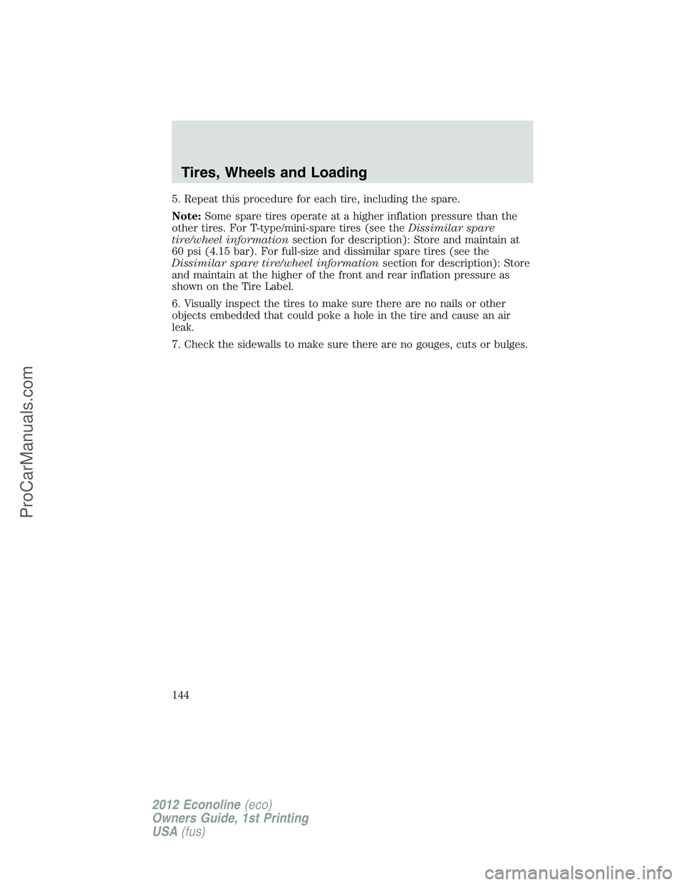 FORD E-250 2012  Owners Manual 5. Repeat this procedure for each tire, including the spare.
Note:Some spare tires operate at a higher inflation pressure than the
other tires. For T-type/mini-spare tires (see theDissimilar spare
tir