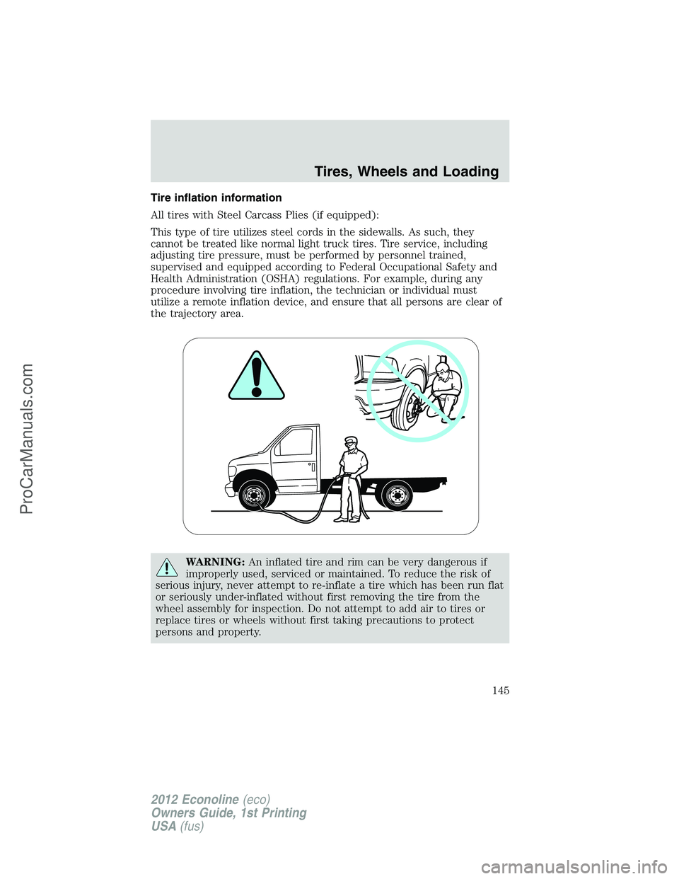 FORD E-250 2012  Owners Manual Tire inflation information
All tires with Steel Carcass Plies (if equipped):
This type of tire utilizes steel cords in the sidewalls. As such, they
cannot be treated like normal light truck tires. Tir