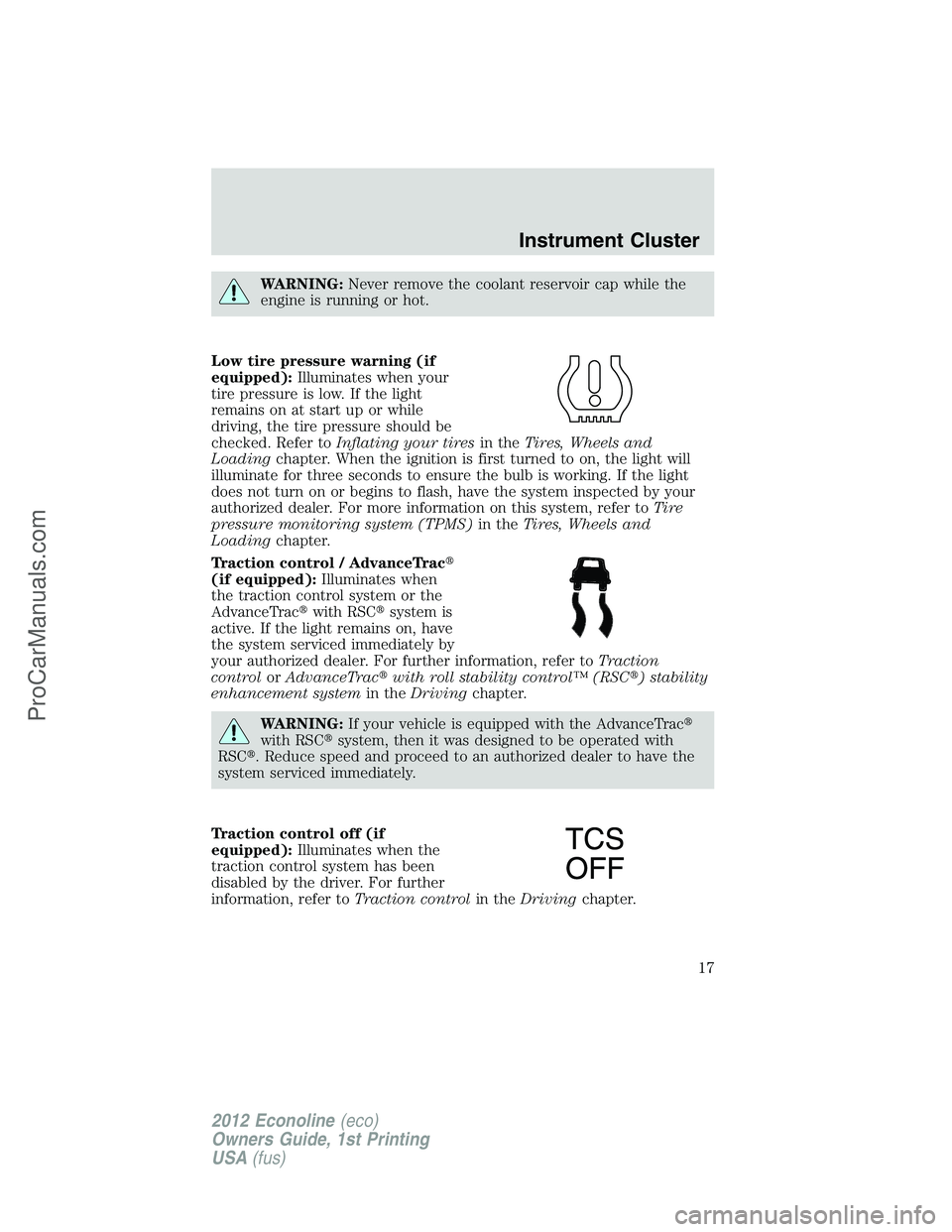 FORD E-250 2012 User Guide WARNING:Never remove the coolant reservoir cap while the
engine is running or hot.
Low tire pressure warning (if
equipped):Illuminates when your
tire pressure is low. If the light
remains on at start 