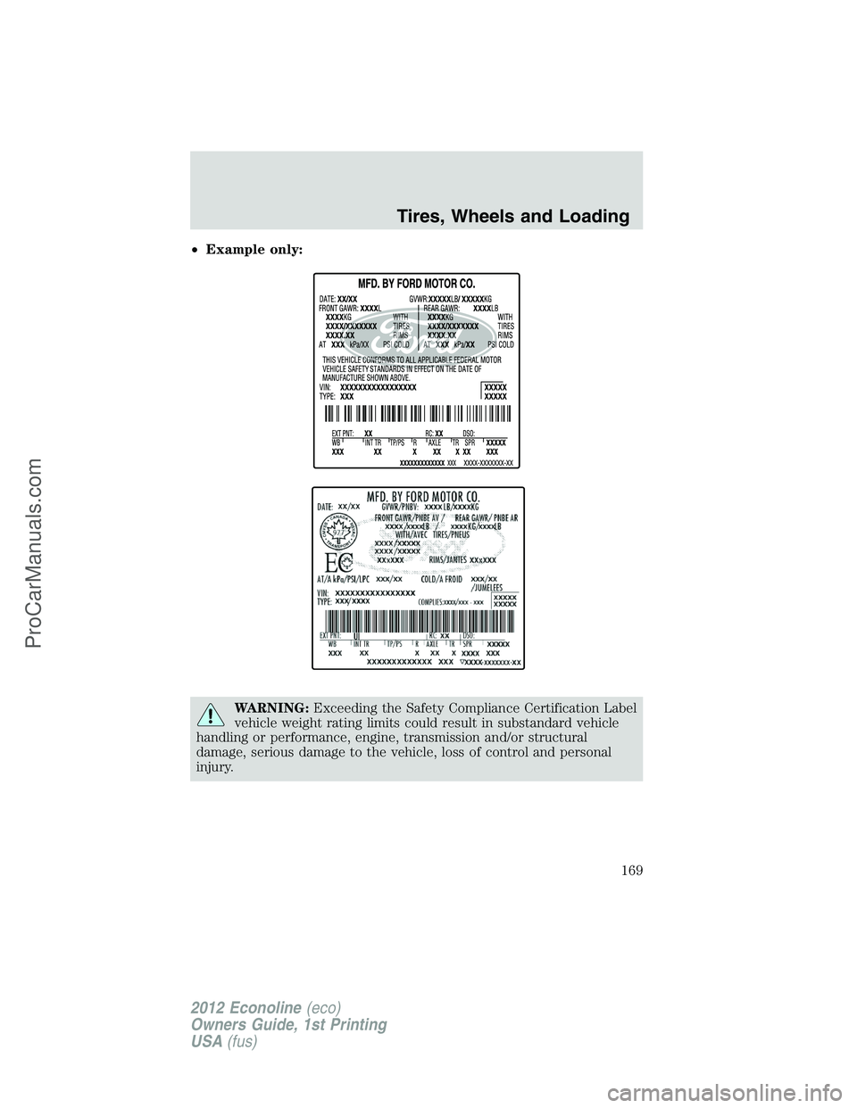 FORD E-250 2012  Owners Manual •Example only:
WARNING:Exceeding the Safety Compliance Certification Label
vehicle weight rating limits could result in substandard vehicle
handling or performance, engine, transmission and/or struc