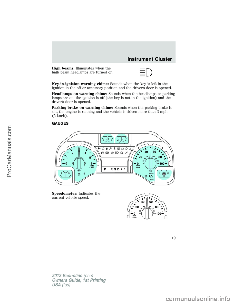 FORD E-250 2012 User Guide High beams:Illuminates when the
high beam headlamps are turned on.
Key-in-ignition warning chime:Sounds when the key is left in the
ignition in the off or accessory position and the driver’s door is