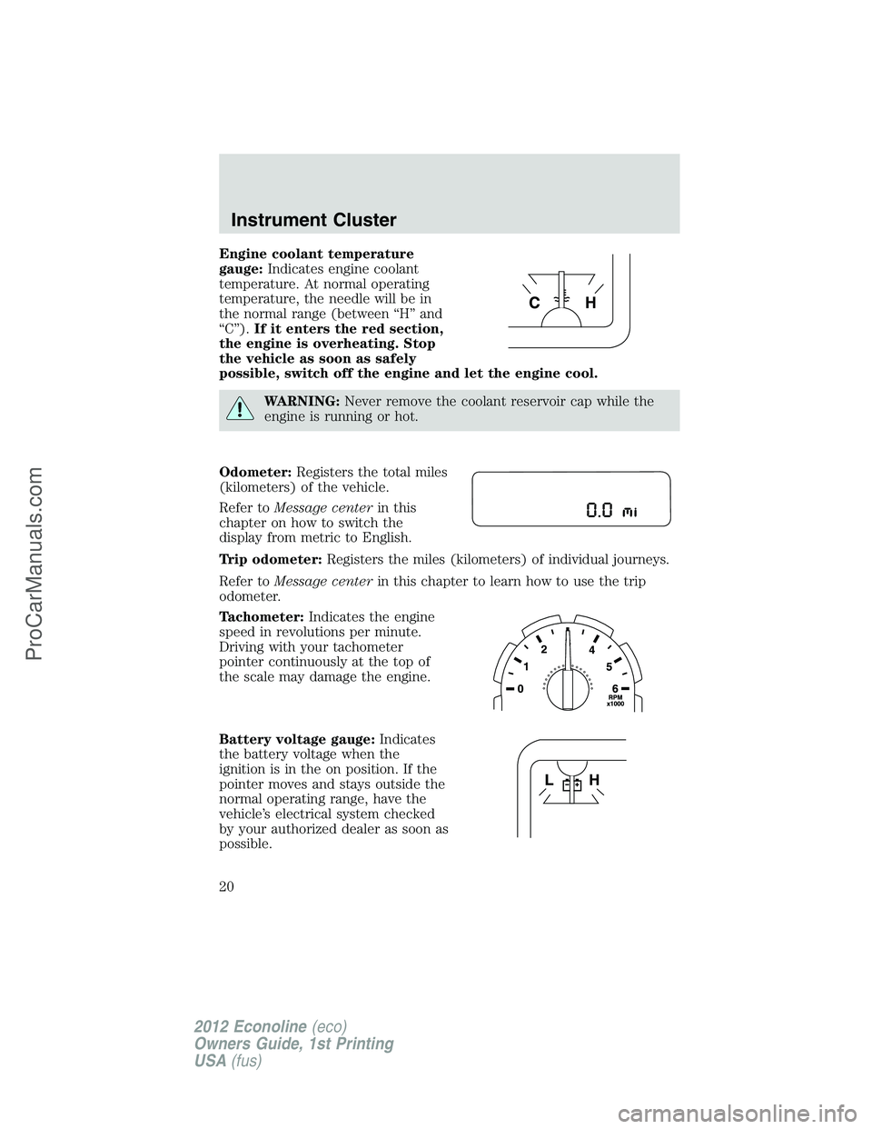 FORD E-250 2012 User Guide Engine coolant temperature
gauge:Indicates engine coolant
temperature. At normal operating
temperature, the needle will be in
the normal range (between “H” and
“C”).If it enters the red sectio