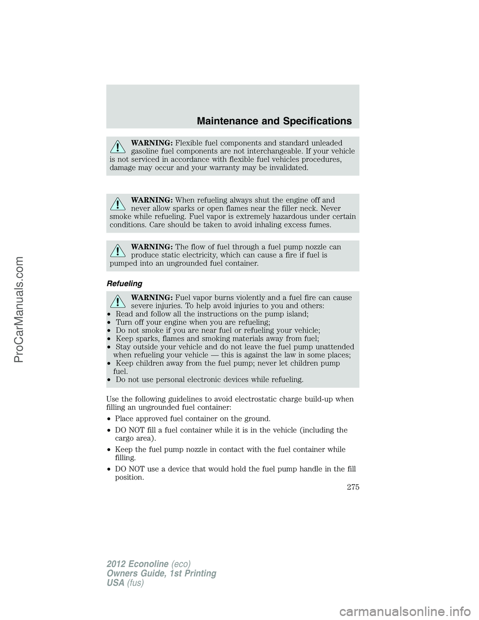FORD E-250 2012  Owners Manual WARNING:Flexible fuel components and standard unleaded
gasoline fuel components are not interchangeable. If your vehicle
is not serviced in accordance with flexible fuel vehicles procedures,
damage ma