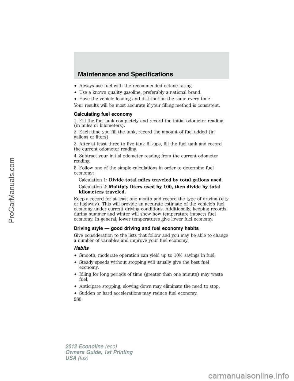 FORD E-250 2012  Owners Manual •Always use fuel with the recommended octane rating.
•Use a known quality gasoline, preferably a national brand.
•Have the vehicle loading and distribution the same every time.
Your results will