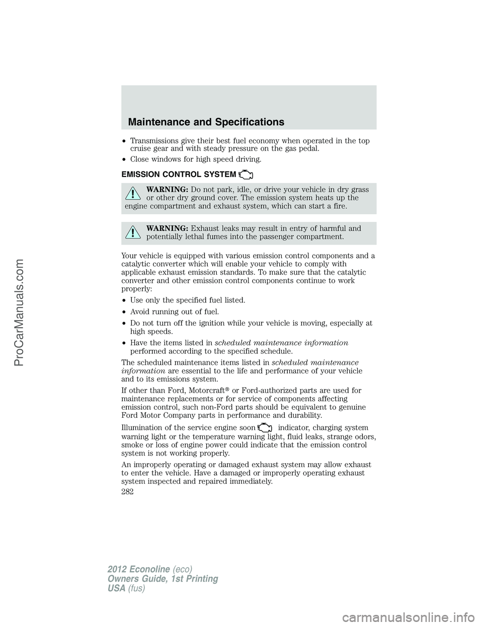 FORD E-250 2012  Owners Manual •Transmissions give their best fuel economy when operated in the top
cruise gear and with steady pressure on the gas pedal.
•Close windows for high speed driving.
EMISSION CONTROL SYSTEM
WARNING:D