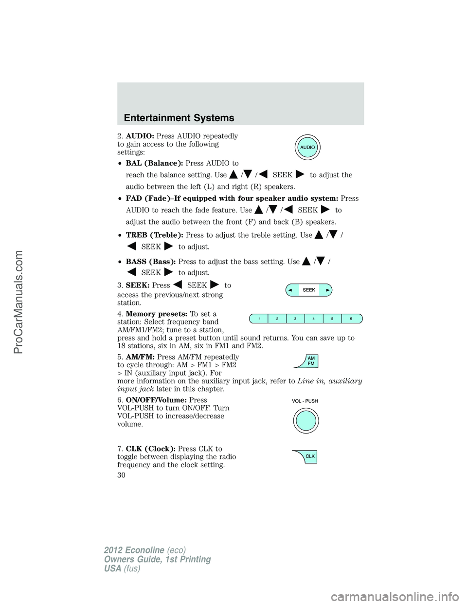 FORD E-250 2012  Owners Manual 2.AUDIO:Press AUDIO repeatedly
to gain access to the following
settings:
•BAL (Balance):Press AUDIO to
reach the balance setting. Use
//SEEKto adjust the
audio between the left (L) and right (R) spe