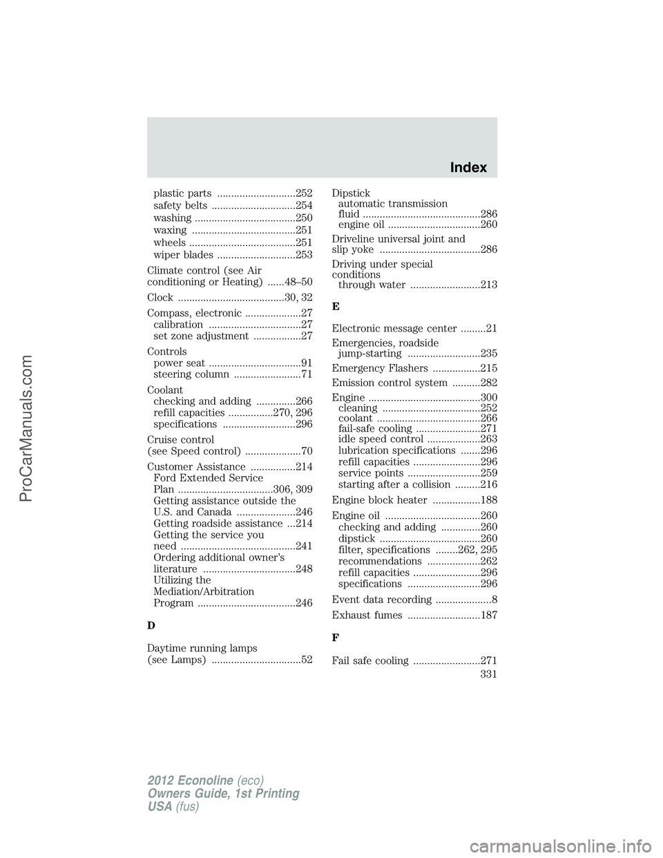 FORD E-250 2012  Owners Manual plastic parts ............................252
safety belts ..............................254
washing ....................................250
waxing .....................................251
wheels ....