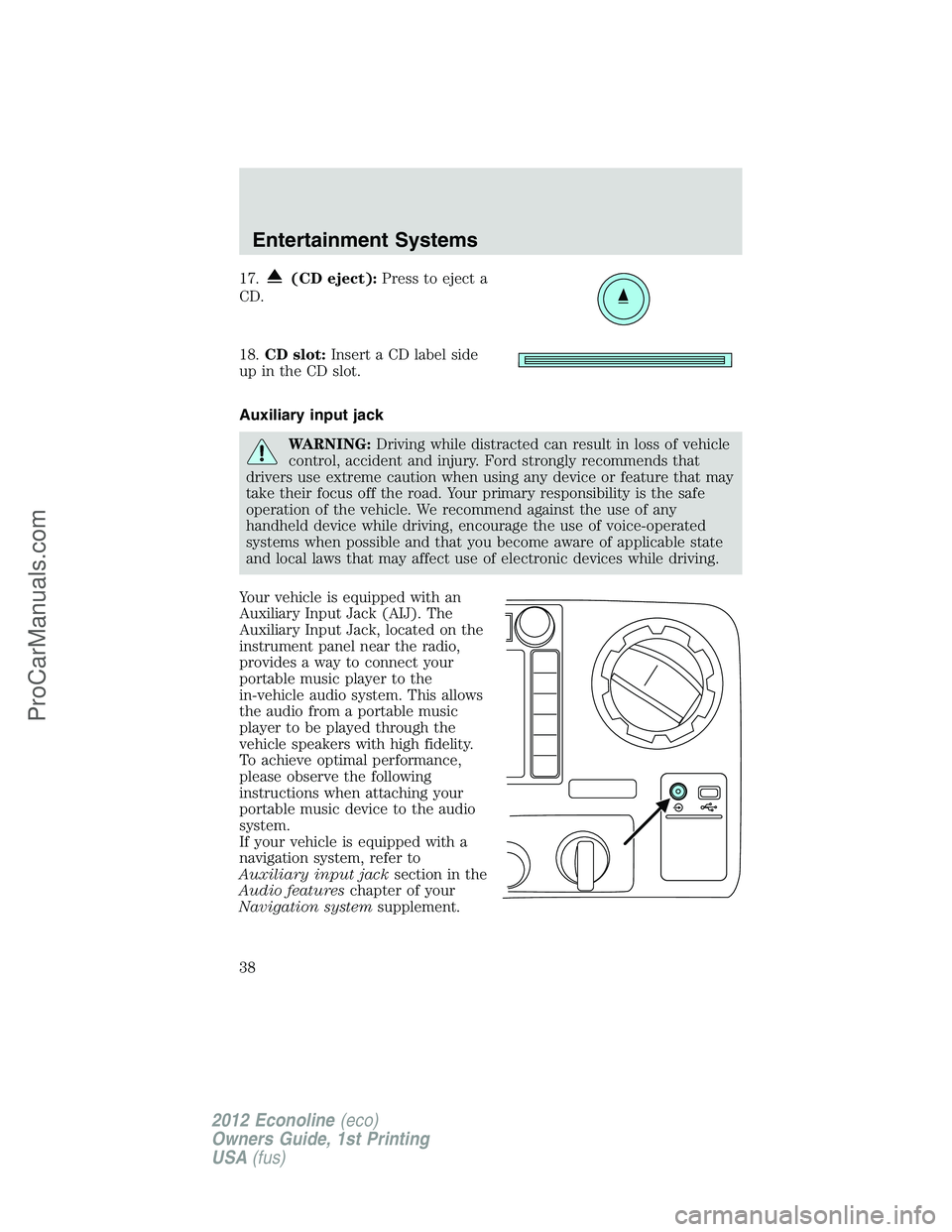 FORD E-250 2012  Owners Manual 17.(CD eject):Press to eject a
CD.
18.CD slot:Insert a CD label side
up in the CD slot.
Auxiliary input jack
WARNING:Driving while distracted can result in loss of vehicle
control, accident and injury
