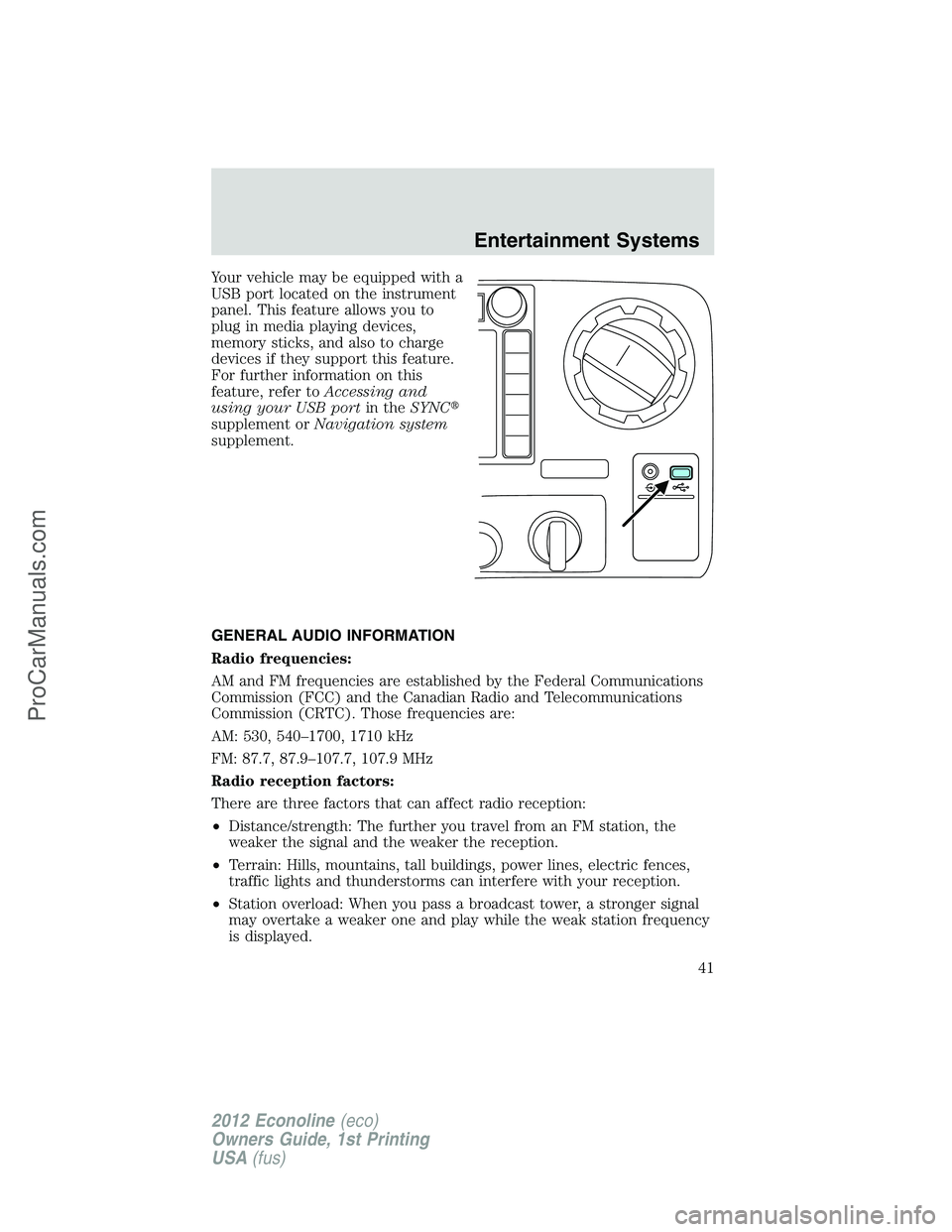 FORD E-250 2012  Owners Manual Your vehicle may be equipped with a
USB port located on the instrument
panel. This feature allows you to
plug in media playing devices,
memory sticks, and also to charge
devices if they support this f