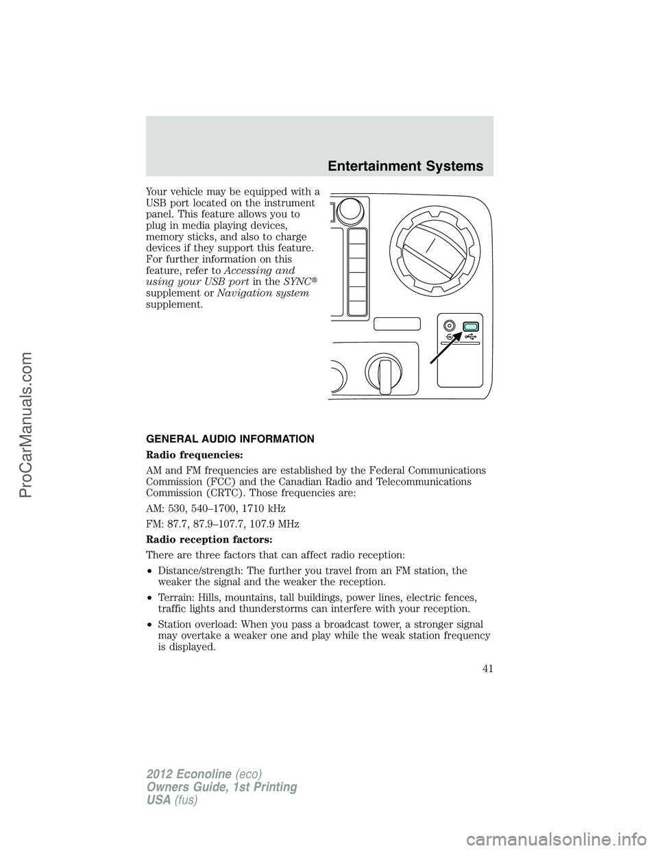 FORD E-250 2012 Service Manual Your vehicle may be equipped with a
USB port located on the instrument
panel. This feature allows you to
plug in media playing devices,
memory sticks, and also to charge
devices if they support this f FORD E-250 2012 Service Manual Your vehicle may be equipped with a
USB port located on the instrument
panel. This feature allows you to
plug in media playing devices,
memory sticks, and also to charge
devices if they support this f
