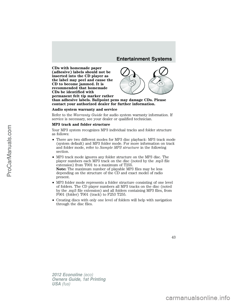 FORD E-250 2012 Service Manual CDs with homemade paper
(adhesive) labels should not be
inserted into the CD player as
the label may peel and cause the
CD to become jammed. It is
recommended that homemade
CDs be identified with
perm FORD E-250 2012 Service Manual CDs with homemade paper
(adhesive) labels should not be
inserted into the CD player as
the label may peel and cause the
CD to become jammed. It is
recommended that homemade
CDs be identified with
perm