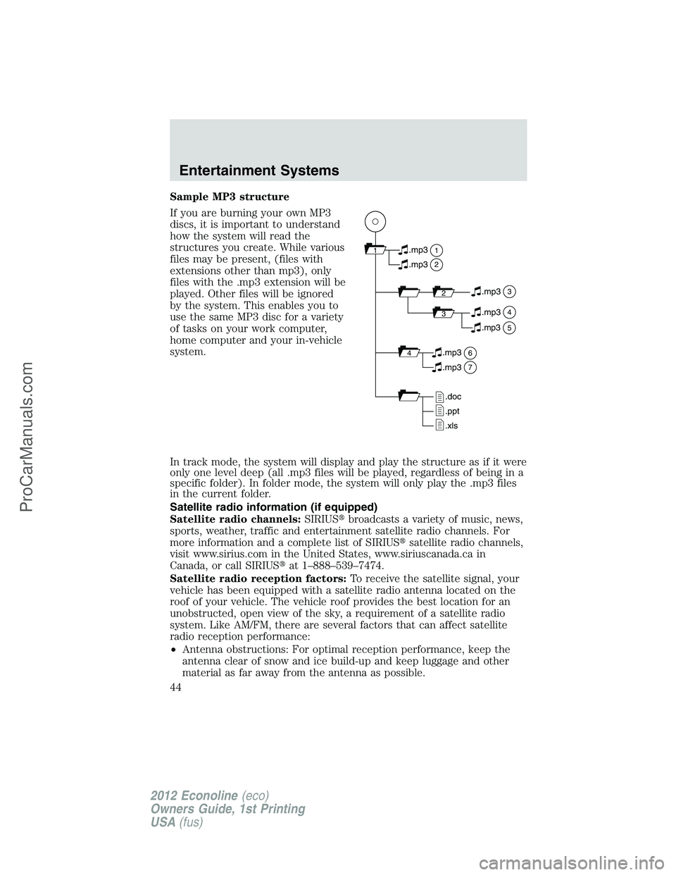 FORD E-250 2012 Service Manual Sample MP3 structure
If you are burning your own MP3
discs, it is important to understand
how the system will read the
structures you create. While various
files may be present, (files with
extensions FORD E-250 2012 Service Manual Sample MP3 structure
If you are burning your own MP3
discs, it is important to understand
how the system will read the
structures you create. While various
files may be present, (files with
extensions