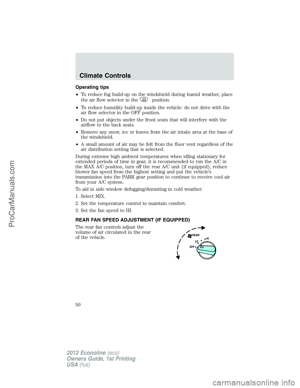 FORD E-250 2012 Service Manual Operating tips
•To reduce fog build-up on the windshield during humid weather, place
the air flow selector in the
position.
•To reduce humidity build-up inside the vehicle: do not drive with the
a FORD E-250 2012 Service Manual Operating tips
•To reduce fog build-up on the windshield during humid weather, place
the air flow selector in the
position.
•To reduce humidity build-up inside the vehicle: do not drive with the
a